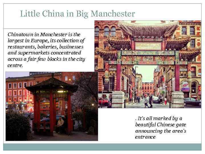 Little China in Big Manchester Chinatown in Manchester is the largest in Europe, its