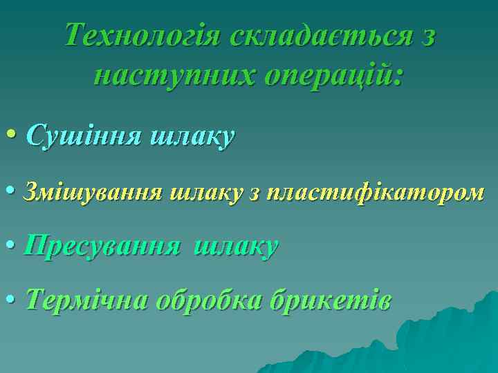 Технологія складається з наступних операцій: • Сушіння шлаку • Змішування шлаку з пластифікатором •