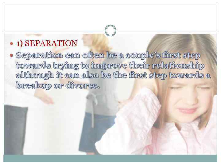  1) SEPARATION Separation can often be a couple’s first step towards trying to
