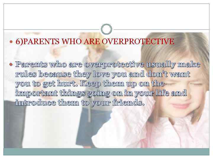  6)PARENTS WHO ARE OVERPROTECTIVE Parents who are overprotective usually make rules because they