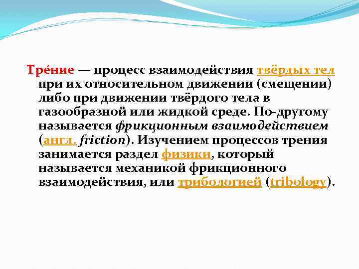 Тре ние — процесс взаимодействия твёрдых тел при их относительном движении (смещении) либо при