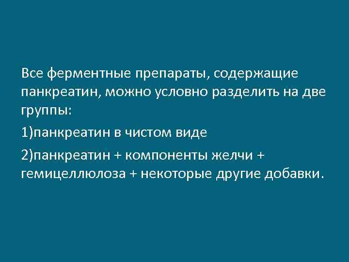 Все ферментные препараты, содержащие панкреатин, можно условно разделить на две группы: 1)панкреатин в чистом