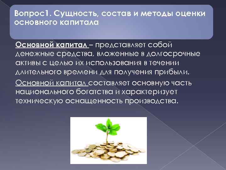 Вопрос1. Сущность, состав и методы оценки основного капитала Основной капитал – представляет собой денежные