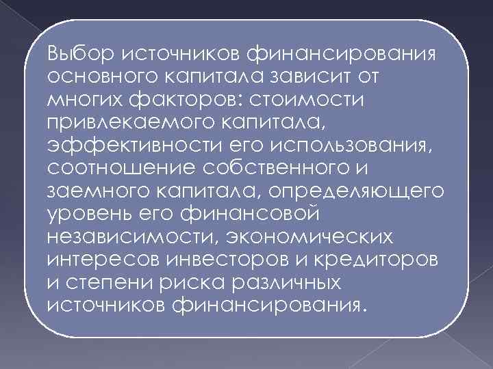 Выбор источников финансирования основного капитала зависит от многих факторов: стоимости привлекаемого капитала, эффективности его