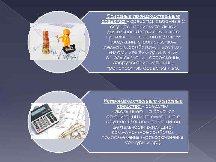 Основные производственные средства – средства, связанные с осуществлением уставной деятельности хозяйствующего субъекта, т. е.