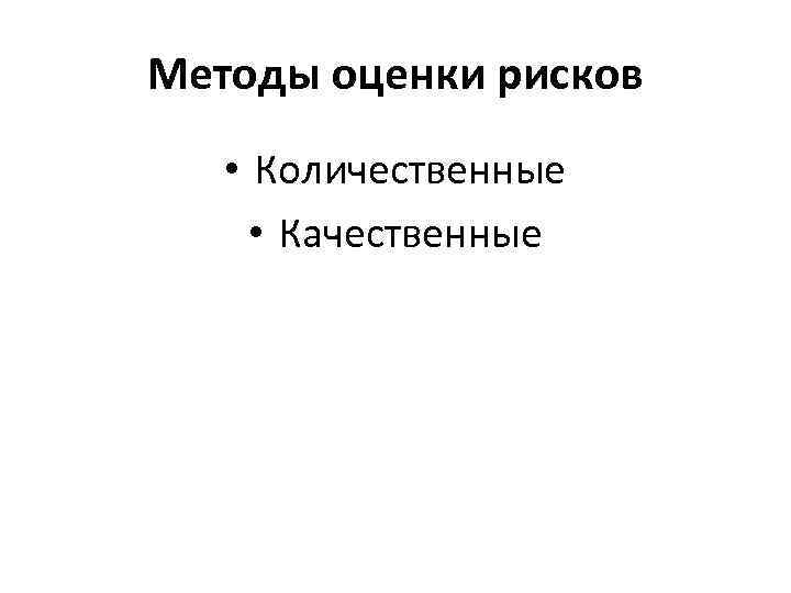 Методы оценки рисков • Количественные • Качественные 