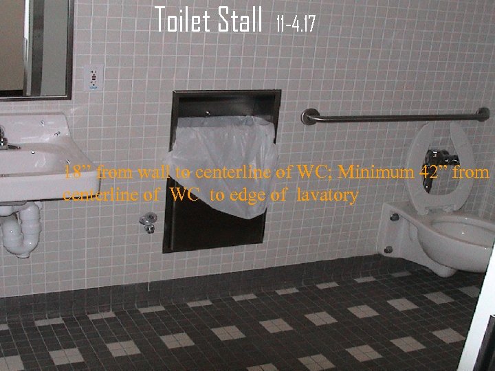 Toilet Stall 11 -4. 17 18” from wall to centerline of WC; Minimum 42”
