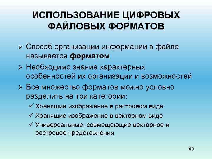 ИСПОЛЬЗОВАНИЕ ЦИФРОВЫХ ФАЙЛОВЫХ ФОРМАТОВ Способ организации информации в файле называется форматом Ø Необходимо знание