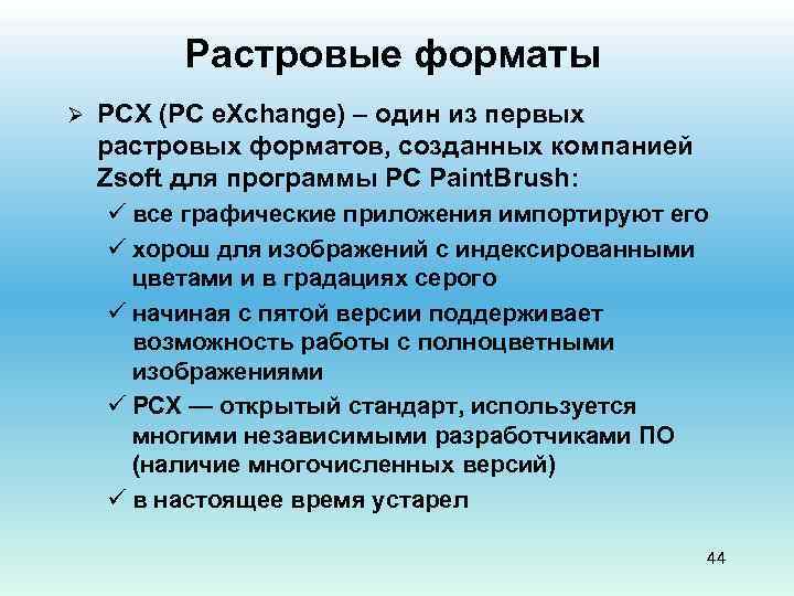 Растровые форматы Ø PCX (PC e. Xchange) – один из первых растровых форматов, созданных