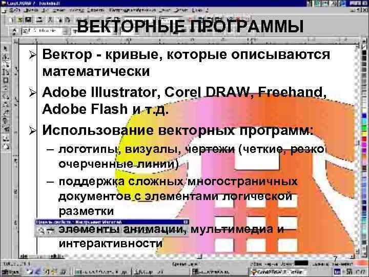 ВЕКТОРНЫЕ ПРОГРАММЫ Вектор - кривые, которые описываются математически Ø Adobe Illustrator, Corel DRAW, Freehand,