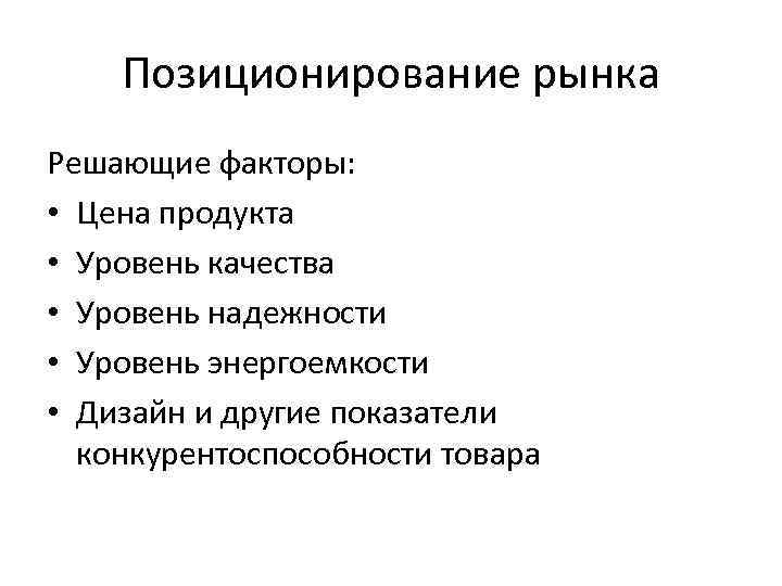 Позиционирование рынка Решающие факторы: • Цена продукта • Уровень качества • Уровень надежности •