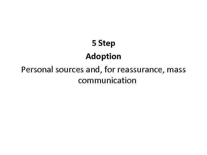 5 Step Adoption Personal sources and, for reassurance, mass communication 