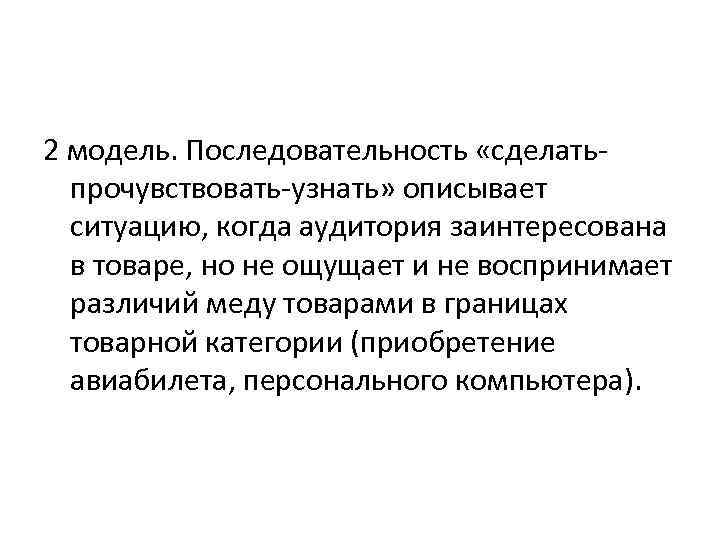 2 модель. Последовательность «сделатьпрочувствовать-узнать» описывает ситуацию, когда аудитория заинтересована в товаре, но не ощущает