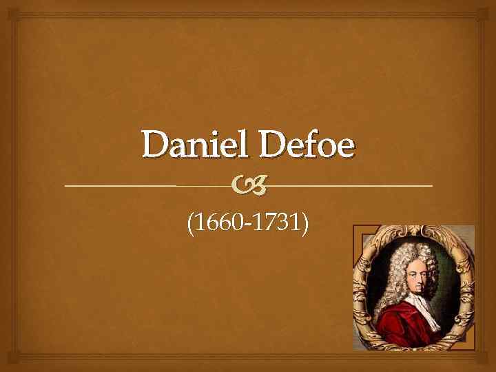 Daniel Defoe (1660 -1731) 