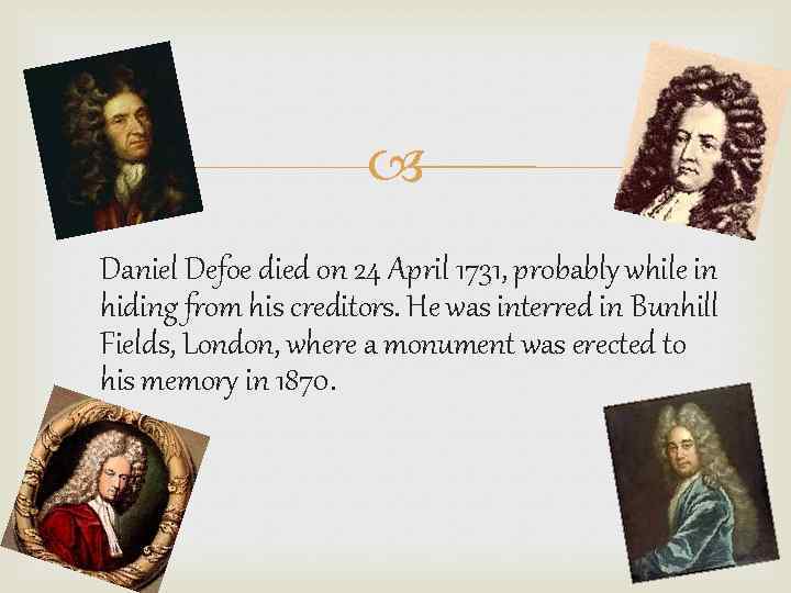  Daniel Defoe died on 24 April 1731, probably while in hiding from his