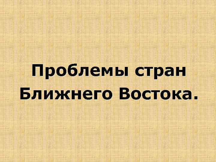 Проблемы стран Ближнего Востока. 