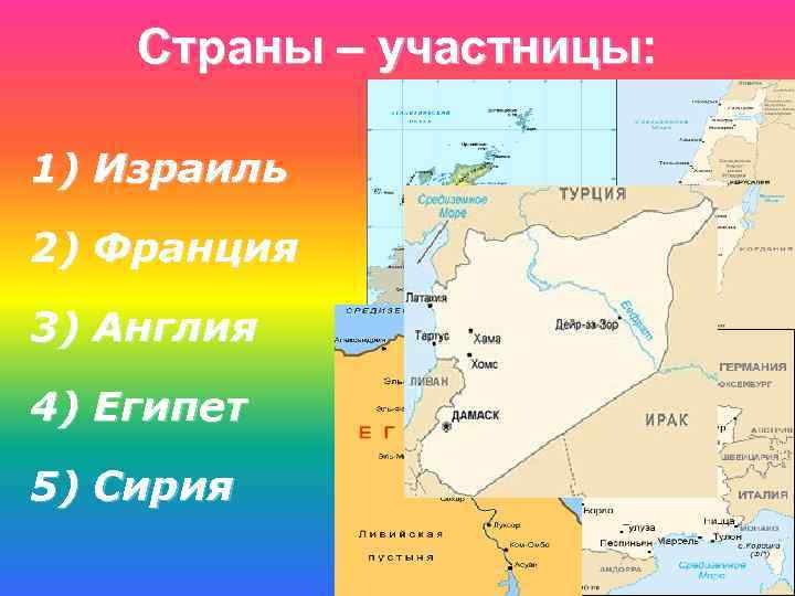 Страны – участницы: 1) Израиль 2) Франция 3) Англия 4) Египет 5) Сирия 