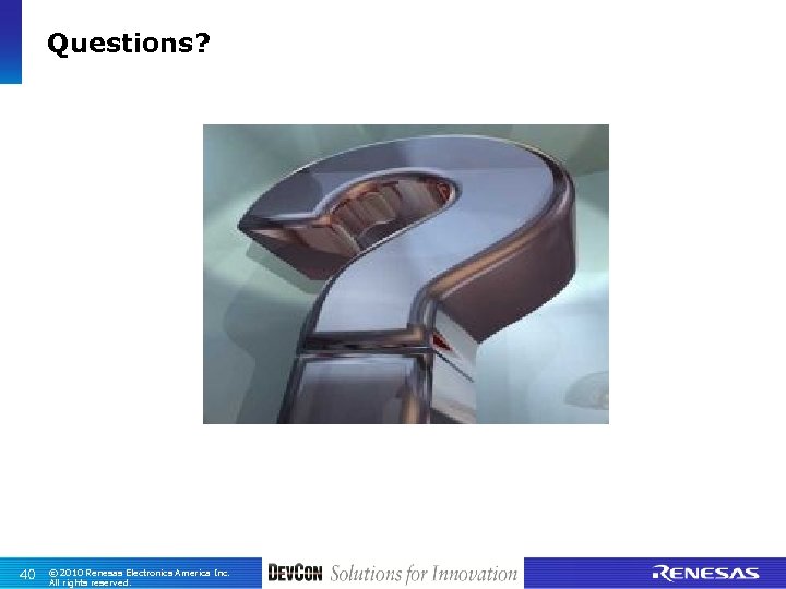 Questions? 40 © 2010 Renesas Electronics America Inc. All rights reserved. 