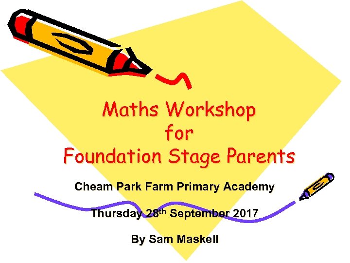 Maths Workshop for Foundation Stage Parents Cheam Park Farm Primary Academy Thursday 28 th