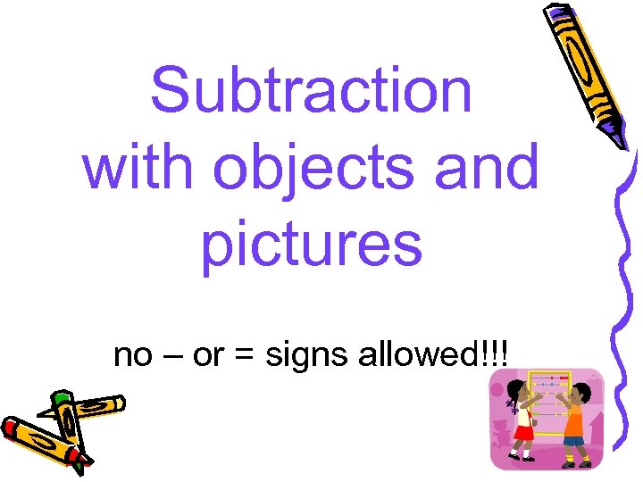Subtraction with objects and pictures no – or = signs allowed!!! 