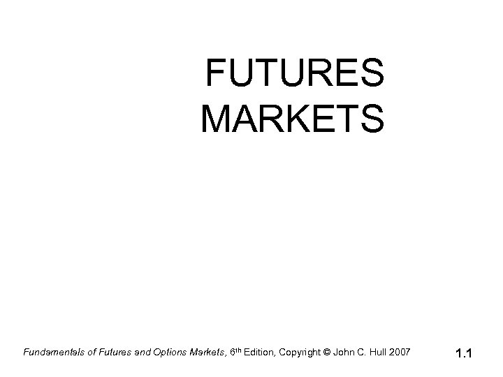 FUTURES MARKETS Fundamentals of Futures and Options Markets, 6 th Edition, Copyright © John