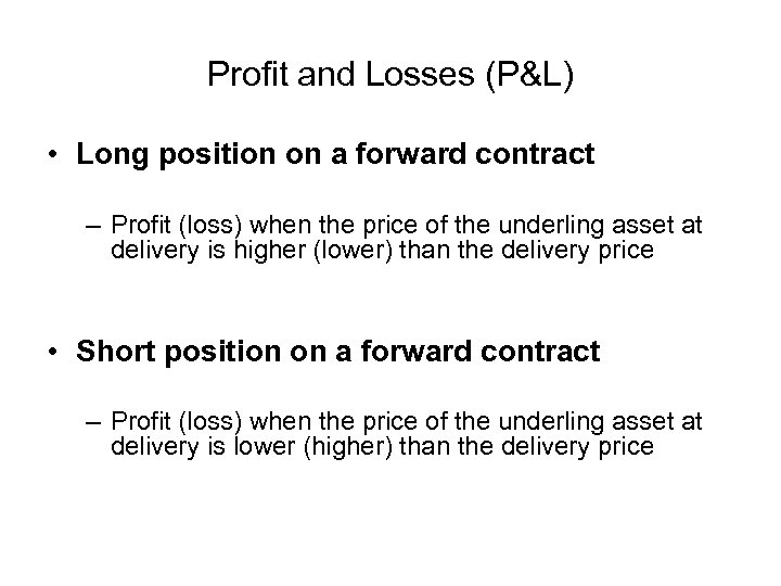 Profit and Losses (P&L) • Long position on a forward contract – Profit (loss)