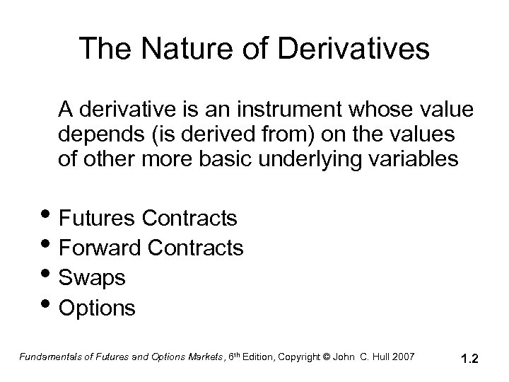 The Nature of Derivatives A derivative is an instrument whose value depends (is derived