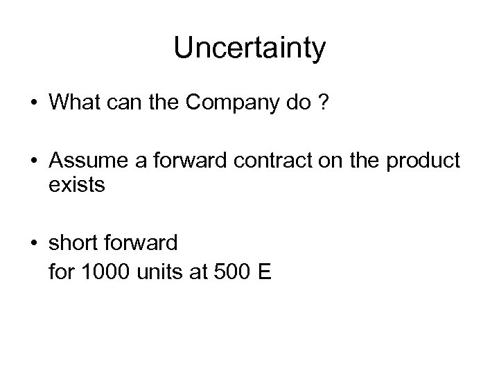 Uncertainty • What can the Company do ? • Assume a forward contract on