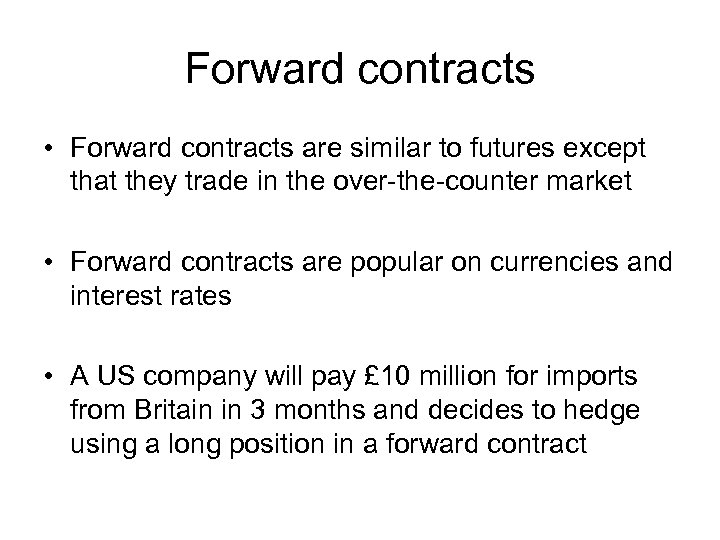 Forward contracts • Forward contracts are similar to futures except that they trade in