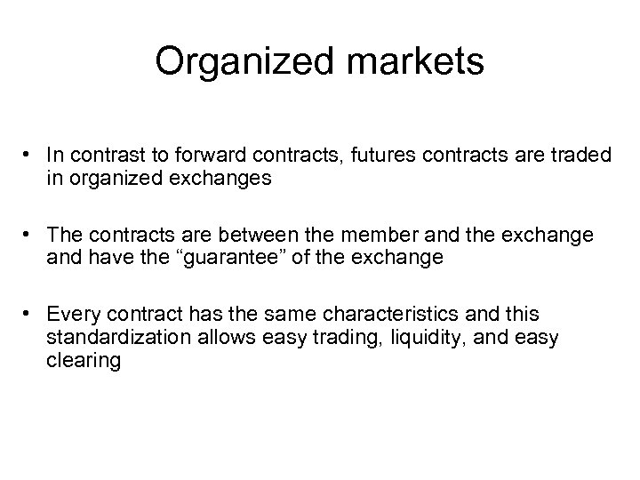 Organized markets • In contrast to forward contracts, futures contracts are traded in organized