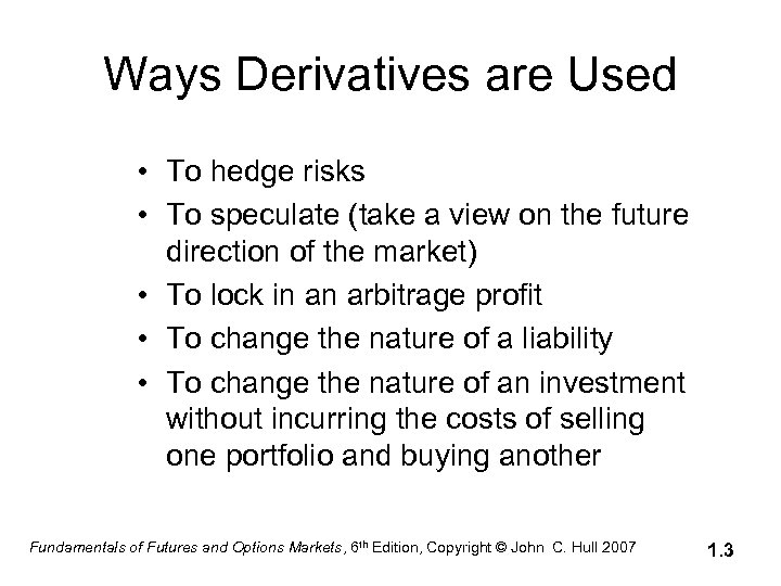 Ways Derivatives are Used • To hedge risks • To speculate (take a view