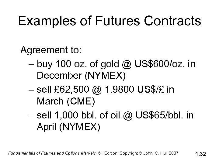 Examples of Futures Contracts Agreement to: – buy 100 oz. of gold @ US$600/oz.