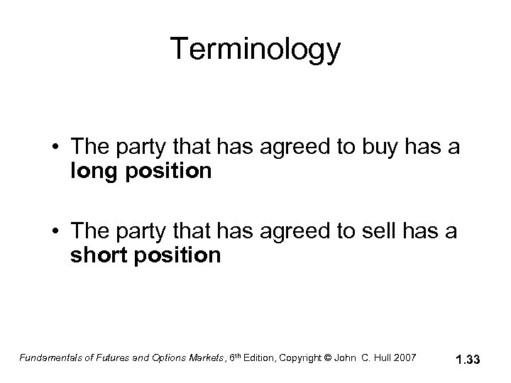 Terminology • The party that has agreed to buy has a long position •