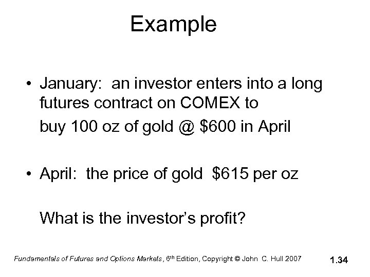 Example • January: an investor enters into a long futures contract on COMEX to