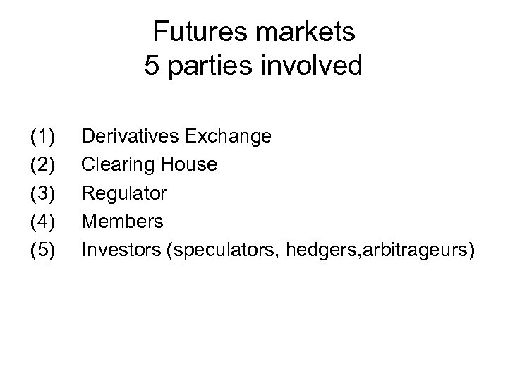 Futures markets 5 parties involved (1) (2) (3) (4) (5) Derivatives Exchange Clearing House