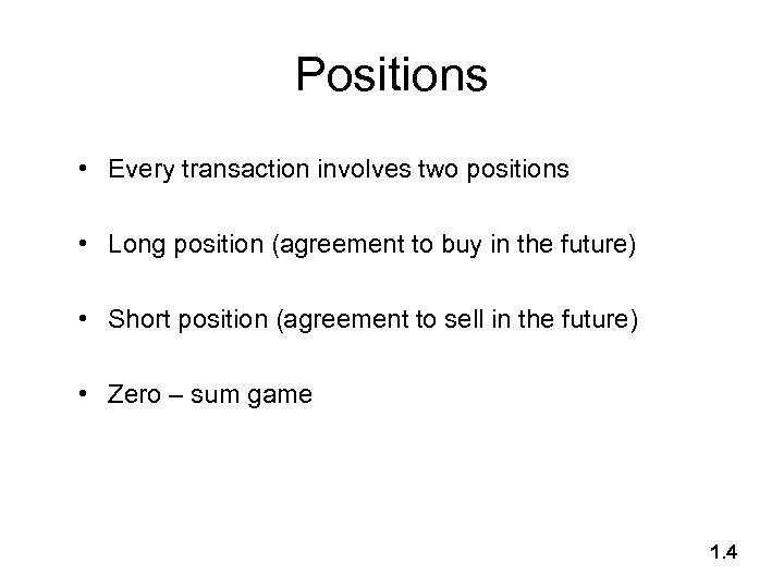 Positions • Every transaction involves two positions • Long position (agreement to buy in