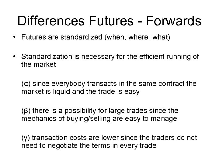 Differences Futures - Forwards • Futures are standardized (when, where, what) • Standardization is