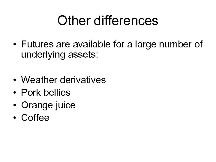 Other differences • Futures are available for a large number of underlying assets: •