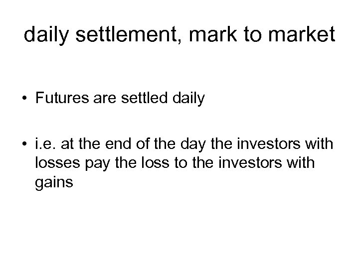 daily settlement, mark to market • Futures are settled daily • i. e. at