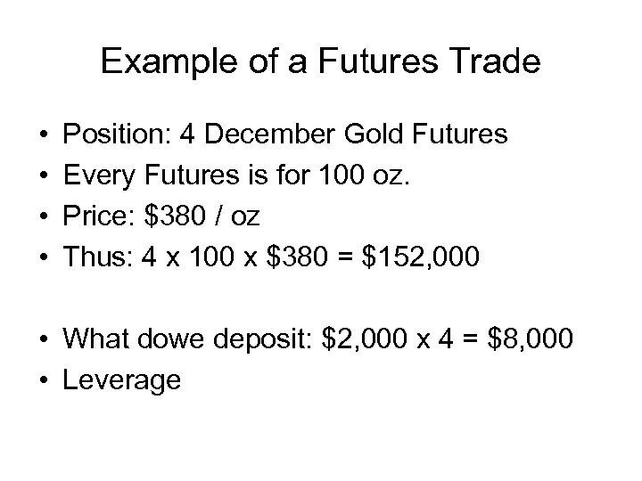 Example of a Futures Trade • • Position: 4 December Gold Futures Every Futures