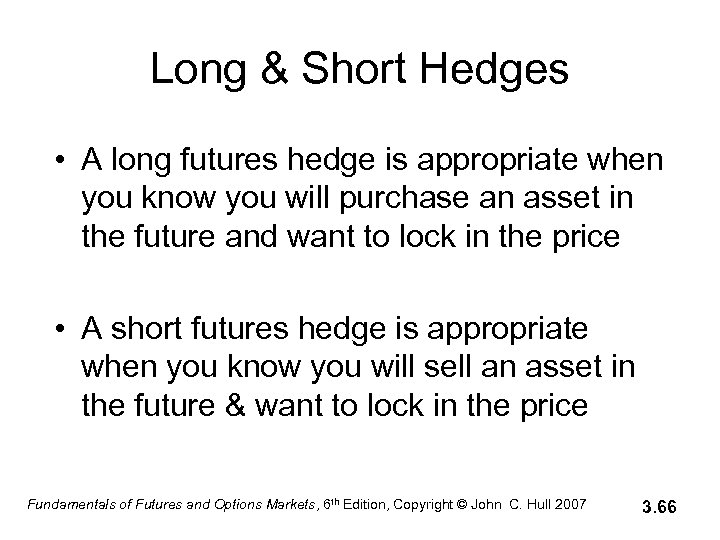 Long & Short Hedges • A long futures hedge is appropriate when you know