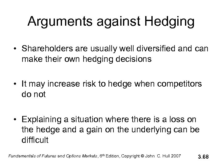 Arguments against Hedging • Shareholders are usually well diversified and can make their own