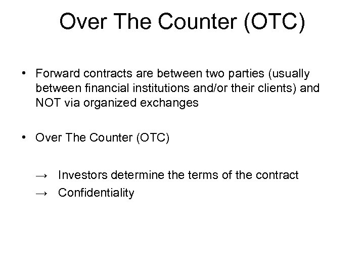 Over The Counter (OTC) • Forward contracts are between two parties (usually between financial