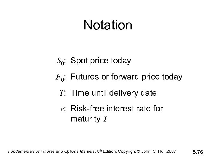 Notation S 0: Spot price today F 0: Futures or forward price today T:
