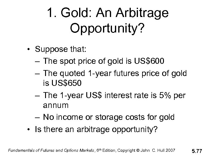 1. Gold: An Arbitrage Opportunity? • Suppose that: – The spot price of gold