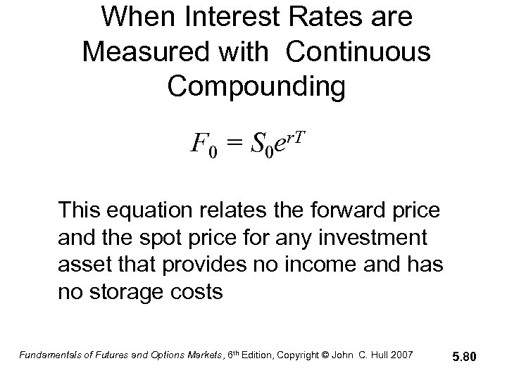 When Interest Rates are Measured with Continuous Compounding F 0 = S 0 er.