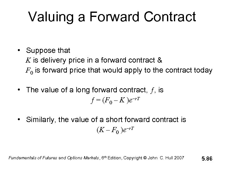 Valuing a Forward Contract • Suppose that K is delivery price in a forward