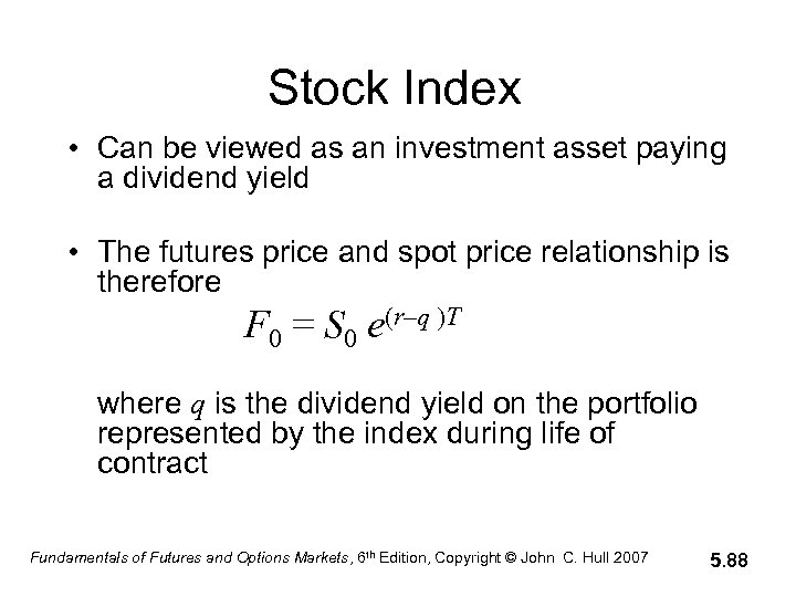 Stock Index • Can be viewed as an investment asset paying a dividend yield