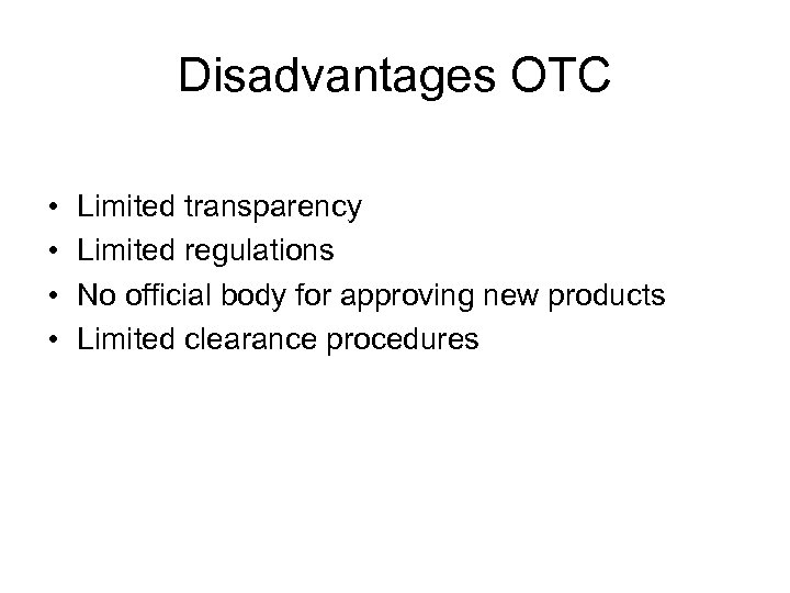 Disadvantages OTC • • Limited transparency Limited regulations No official body for approving new