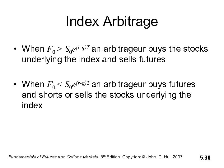 Index Arbitrage • When F 0 > S 0 e(r-q)T an arbitrageur buys the